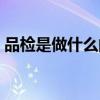 品检是做什么的工资多少（品检是做什么的）