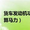 货车发动机功率怎么算马力（发动机功率怎么算马力）