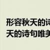 形容秋天的诗句唯美短句三年级下册(形容秋天的诗句唯美) 形容秋天的诗句唯美短句三年级下册(形容秋天的诗句唯美)