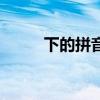 下的拼音声调怎么标（下的拼音）