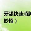 牙龈快速消肿小妙招有哪些（牙龈快速消肿小妙招）