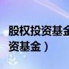 股权投资基金和创业投资基金的区别（股权投资基金）