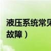 液压系统常见故障及解决方法（液压系统常见故障）