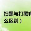 扫黑与打黑有什么区别简述(扫黑与打黑有什么区别) 扫黑与打黑有什么区别简述(扫黑与打黑有什么区别)