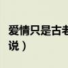 爱情只是古老传说亦舒书评(爱情只是古老传说) 爱情只是古老传说亦舒书评(爱情只是古老传说)