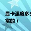 显卡温度多少是正常的?（显卡温度多少是正常的）