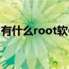 有什么root软件好用（什么root软件最好用）