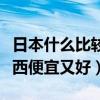 日本什么比较便宜、什么比较贵（日本什么东西便宜又好）