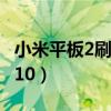 小米平板2刷win10流畅吗（小米平板2刷win10）