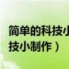 简单的科技小制作的教学主要内容（简单的科技小制作）
