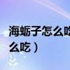 海蛎子怎么吃好吃又简单视频教程（海蛎子怎么吃）