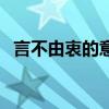 言不由衷的意思和用法（言不由衷的意思）