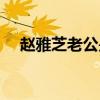 赵雅芝老公是干嘛的（赵雅芝老公是谁）