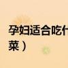 孕妇适合吃什么菜比较好呢（孕妇适合吃什么菜）