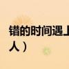 错的时间遇上对的人歌曲（错的时间遇上对的人）