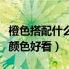 橙色搭配什么颜色好看效果图（橙色搭配什么颜色好看）