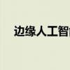 边缘人工智能是什么（人工智能是什么）
