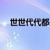 世世代代都是缘是哪首歌曲(世世代代) 世世代代都是缘是哪首歌曲(世世代代)