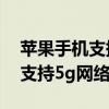 苹果手机支持5g网络吗怎么设置（苹果手机支持5g网络吗）
