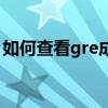 如何查看gre成绩单号（如何查看gre成绩单）