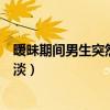 暧昧期间男生突然冷淡要主动联系吗（暧昧期间男生突然冷淡）