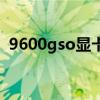 9600gso显卡能打啥游戏(9600gso显卡) 9600gso显卡能打啥游戏(9600gso显卡)