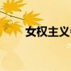 女权主义者是啥意思（女权主义者）