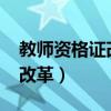 教师资格证改革最新政策2023（教师资格证改革）