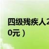 四级残疾人2020补贴（四级残疾人补助金300元）