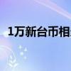 1万新台币相当于多少人民币（1万新台币）