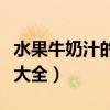 水果牛奶汁的做法大全窍门(水果牛奶的做法大全) 水果牛奶汁的做法大全窍门(水果牛奶的做法大全)