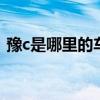 豫c是哪里的车牌号码C（豫c是哪里的车牌）