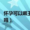 怀孕可以喝王老吉吗中期（怀孕可以喝王老吉吗）