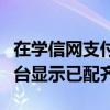 在学信网支付平台显示已配齐（学信网支付平台显示已配齐）