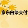 京东白条支付受限怎么解决（京东白条支付）