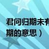 君问归期未有期的意思是什么（君问归期未有期的意思）