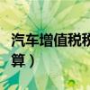 汽车增值税税额怎么算出来（汽车增值税怎么算）