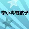 李小冉有孩子吗是真的吗（李小冉有孩子吗）