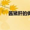 酱猪肝的做法及配料（酱猪肝的做法）