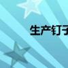 生产钉子的厂家（钉子生产厂家）
