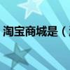 淘宝商城是(淘宝商城和淘宝网有什么区别) 淘宝商城是(淘宝商城和淘宝网有什么区别)