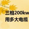 三相200kw380v用多大电缆(200kw380v用多大电缆) 三相200kw380v用多大电缆(200kw380v用多大电缆)