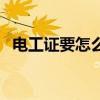 电工证要怎么考难不难(电工证要怎么考) 电工证要怎么考难不难(电工证要怎么考)