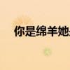 你是绵羊她是狼歌曲（你是绵羊她是狼）