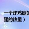 一个炸鸡腿的热量相当于多少米饭（一个炸鸡腿的热量）