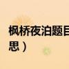 枫桥夜泊题目的意思翻译（枫桥夜泊题目的意思）