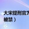 大宋提刑官为什么被禁了（大宋提刑官为什么被禁）