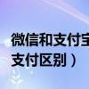 微信和支付宝支付有什么区别（支付宝与微信支付区别）