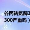 谷丙转氨酶300严重吗要吃药吗（谷丙转氨酶300严重吗）