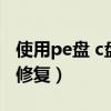 使用pe盘 c盘损坏怎么修复（c盘损坏怎么pe修复）